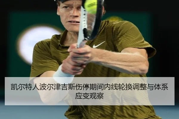 凯尔特人波尔津吉斯伤停期间内线轮换调整与体系应变观察